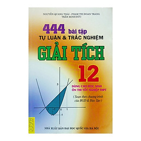 444 Bài Tập Tự Luận Và Trắc Nghiệm Giải Tích Lớp 12