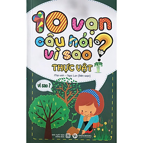 10 Vạn Câu Hỏi Vì Sao – Thực Vật