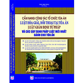 CẨM NANG CÔNG TÁC TỔ CHỨC TÒA ÁN LUẬT HÒA GIẢI, ĐỐI THOẠI TẠI TÒA ÁN - LUẬT GIÁM ĐỊNH TƯ PHÁP VÀ CÁC QUY ĐỊNH PHÁP LUẬT MỚI NHẤT DÀNH CHO TÒA ÁN