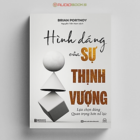 Hình Dáng Của Sự Thịnh Vượng - Lựa Chọn Đúng Quan Trọng Hơn Nỗ Lực