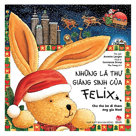 Những Lá Thư Giáng Sinh Của Felix - Chú Thỏ Bé Đi Thăm Ông Già Noel (Tái Bản)