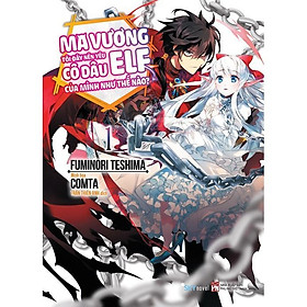 Sách Ma Vương Tôi Đây Nên Yêu Cô Dâu Elf Của Mình Như Thế Nào? (Tập 1) - Bản Quyền - Bản thường