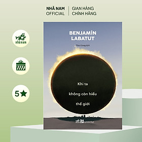 Khi ta không còn hiểu thế giới (Benjamín Labatut) (Nhã Nam Official) - 