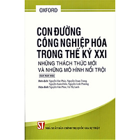 Con Đường Công Nghiệp Hóa Trong Thế Kỷ XXI - Những Thách Thức Mới Và Những Mô Hình Nổi Trội (Sách tham khảo)