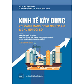 Kinh Tế Xây Dựng Với Cách Mạng Công Nghiệp 4.0 Và Chuyển Đổi Số:Tập 1 ( Sách Chuyên Khảo) - PGS.TS. Bùi Mạnh Hùng