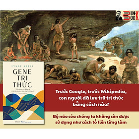 (Phụ lục in màu) GENE TRI THỨC: Siêu gene kỳ diệu và khả năng sáng tạo của loài người – Lynne Kelly - Phạm Minh Quân dịch – Omega Plus