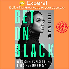 Sách - Bet on Black - The Good News about Being Black in America Toda by Eboni K., Esq. Williams (UK edition, hardcover)