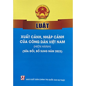 Luật xuất cảnh, nhập cảnh của công dân Việt Nam (hiện hành) (sửa đổi, bổ sung năm 2023)  