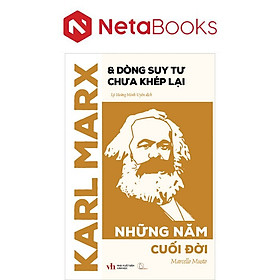 Karl Marx Và Dòng Suy Tư Chưa Khép Lại - Những Năm Cuối Đời - Marcello Musto