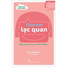 [Download Sách] Giúp Con Hạnh Phúc - Giúp Con Lạc Quan (35 Hoạt Động Dành Cho Trẻ Từ 3 Đến 10 Tuổi)