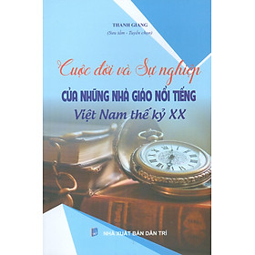 Hình ảnh Cuộc Đời Và Sự Nghiệp Của Những Nhà Giáo Nổi Tiếng Việt Nam Thế Kỷ XX