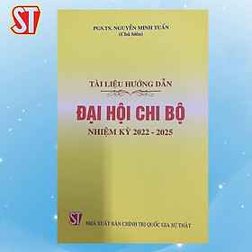 Tài Liệu Hướng Dẫn Đại Hội Chi Bộ Nhiệm Kỳ 2022 - 2025 - NXB Chính Trị Quốc Gia