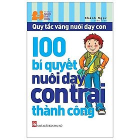 100 Bí Quyết Nuôi Dạy Con Trai Thành Công (Tái Bản 2019)