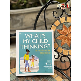 (In màu toàn bộ)Tủ sách DK- WHAT’S MY TEERNAGER THINKING - TÂM LÝ HỌC TRẺ EM THỰC HÀNH CHO CHA MẸ HIỆN ĐẠI (tuổi từ 2 đến 7)  – Tanith Carey – Mẹ Ong Bông dịch –Thái Hà - NXB Công Thương