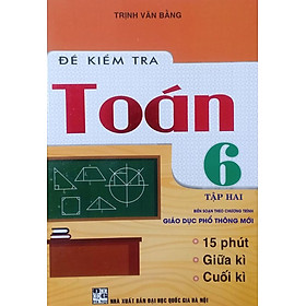 Đề Kiểm Tra Toán 6 Tập 2 - Biên Soạn Theo Chương Trình GDPT Mới (Dùng Chung Cho Các Bộ SGK Hiện Hành) (HA)