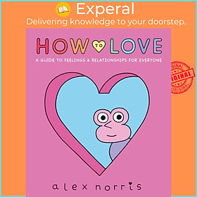 Sách - How to Love: A Guide to Feelings & Relationships for Everyone by Alex Norris (UK edition, hardcover)