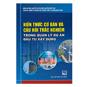 Nơi bán Kiến Thức Cơ Bản Và Câu Hỏi Trắc Nghiệm Trong Quản Lý Dự Án Đầu Tư Xây Dựng - Giá Từ -1đ