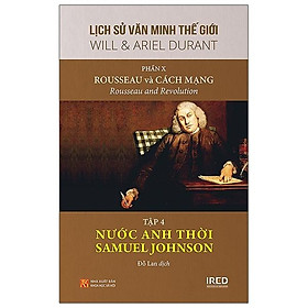Sách IRED Books - Lịch sử văn minh thế giới phần 10 : Rousseau và Cách Mạng, tập 4 : Nước Anh thời Samuel Johnson - Will Durant