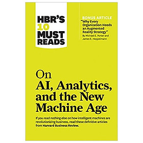 Sách HBR 's 10 Must Reads: On AI , Analytics and the New Machine Age (with bonus article "Why Every Company Needs an Augmented Reality Strategy" by Michael E. Porter and James E. Heppelmann)