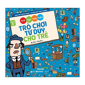 Trổ Tài Suy Luận - Trò Chơi Tư Duy Cho Trẻ (Dành Cho Bé Từ 5 Tuổi) - Bản Quyền - Alphabooks