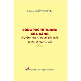 Sách - Công tác tư tưởng của Đảng, nền tảng đưa đất nước tiến bước trong kỷ nguyên mới