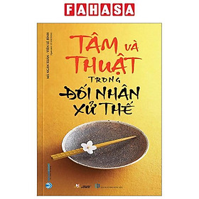 Tâm Và Thuật Trong Đối Nhân Xử Thế