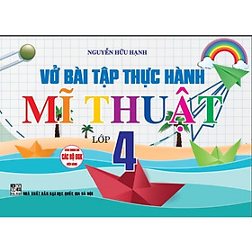 Vở Bài Tập Thực Hành Mĩ Thuật Lớp 4 - Dùng Chung Cho Các Bộ SGK Hiện Hành - Hồng Ân