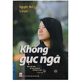 Tự Truyện Nguyễn Bích Lan - Không Gục Ngã (Tái Bản)