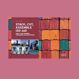 Ảnh bìa Stack, Cut, Assemble ISO 668 : How to use shipping containers in architecture