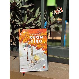 (Bìa cứng, tặng kèm bookmark) TUYỂN TẬP THƠ XUÂN DIỆU - Xuân Diệu – Thảo Nguyên Kiseki