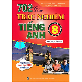 Sách - 702 Câu Trắc Nghiệm Tiếng Anh 8 - Không Đáp Án (Dùng Chung Cho Các Bộ SGK Hiện Hành)
