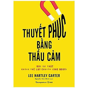 Thuyết Phục Bằng Thấu Cảm - Khi Sự Thật Không Thể Lay Chuyển Lòng Người