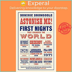 Sách - Astonish Me! : First Nights That Changed the World by Dominic Dromgoole (UK edition, hardcover)