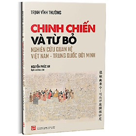 [Download Sách] Chinh Chiến Và Từ Bỏ - Nghiên Cứu Quan Hệ Việt Nam - Trung Quốc Đời Minh