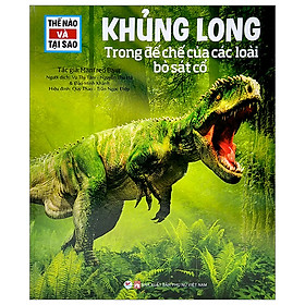 Thế nào và tại sao - khủng long - trong đế chế của các loài bò sát cổ