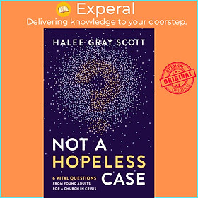 Sách - Not a Hopeless Case - 6 Vital Questions from Young Adults for a Churc by Halee Gray Scott (UK edition, paperback)