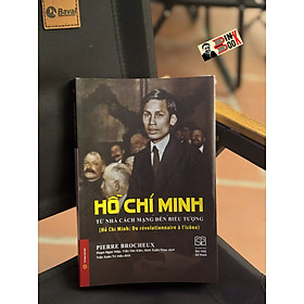 (Bìa mềm) HỒ CHÍ MINH - TỪ NHÀ CÁCH MẠNG ĐẾN BIỂU TƯỢNG - Pierre Brocheux - Phạm Ngọc Hiệp, Trần Văn Kiên, Ninh Xuân Thao dịch - NXB Đại học Sư phạm