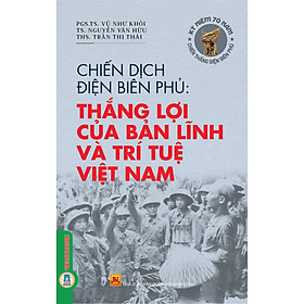 Chiến Dịch Điện Biên Phủ - Thắng Lợi Của Bản Lĩnh Và Trí Tuệ Việt Nam