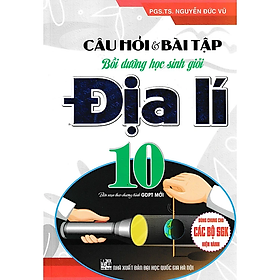 CÂU HỎI VÀ BÀI TẬP BỒI DƯỠNG HỌC SINH GIỎI ĐỊA LÍ LỚP 10 (DÙNG CHUNG CHO CÁC BỘ SGK HIỆN HÀNH) - HA
