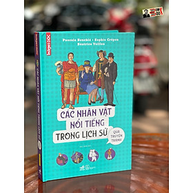 (Bìa cứng in màu toàn bộ) CÁC NHÂN VẬT NỔI TIẾNG TRONG LỊCH SỬ Qua truyện tranh – Sophie Crépon, Pascale Bouchié, Béatrice Veillon – Huy Minh dịch – Nhã Nam – NXB Thế Giới