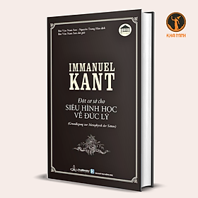 ĐẶT CƠ SỞ CHO SIÊU HÌNH HỌC VỀ ĐỨC LÝ - Immanuel Kant - NNC Bùi Văn Nam Sơn, Nguyễn Trung Hậu dịch - (bìa cứng)