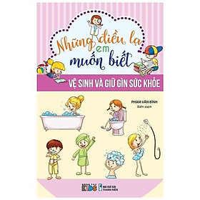 Những Điều Lạ Em Muốn Biết - Vệ Sinh Và Giữ Gìn Sức Khỏe (Tái Bản 2023)