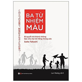 Ba từ nhiệm màu - bí quyết ttrở thành những bậc cha mẹ trẻ hằng mong ước