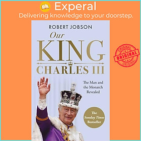 Sách - Our King: Charles III - The Man and the Monarch Revealed - Commemorate t by Robert Jobson (UK edition, paperback)