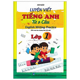 Luyện Viết Tiếng Anh Từ Và Câu Lớp 1 (Biên Soạn Theo Chương Trình Sách Giáo Khoa Mới)
