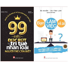 Bí Kíp Cho Một Cuộc Đời Thực Sự Ý Nghĩa: 99 Điều Đúc Rút Từ Trí Tuệ Nhân Loại Người Trẻ Cần Biết + Bạn Làm Việc Vì Ai?