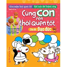 Cùng Con Rèn Thói Quen Tốt - Chủ Đề Đạo Đức (Tái Bản 2018)