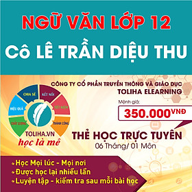 Học trực tuyến NGỮ VĂN LỚP 12 - Cô LÊ TRẦN DIỆU THU - Toliha.vn 6 Tháng