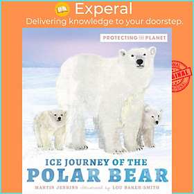 Sách - Protecting the Planet: Ice Journey of the Polar Bear by Lou Baker-Smith (UK edition, hardcover)