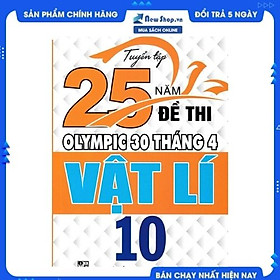 [Download Sách] Tuyển Tập 25 Năm Đề Thi Olympic 30 Tháng 4 Vật Lí 10 